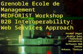 A. Dogac Grenoble Ecole de Management MEDFORIST Workshop1 Grenoble Ecole de Management MEDFORIST Workshop B2B Interoperability: Web Services Approach Asuman.