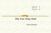 1 Unit 7 Text 1 The Fun They Had Issac Asimov. 2 Teaching Objectives 1. Help students learn the features of narration; 2.Elicit further thinking with.