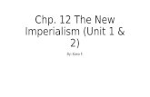 Chp. 12 The New Imperialism (Unit 1 & 2) By: Kaeo F.