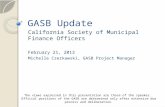 GASB Update California Society of Municipal Finance Officers February 21, 2013 Michelle Czerkawski, GASB Project Manager The views expressed in this presentation.