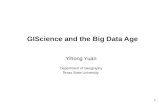 1 GIScience and the Big Data Age Yihong Yuan Department of Geography Texas State University.