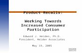 Product Recalls: Working Towards Increased Consumer Participation Edward J. Heiden, Ph.D. President, Heiden Associates May 19, 2005.