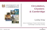 Circulation, Clusters & Cambridge September 2003 Circulation, Clusters & Cambridge Lesley Gray Union Catalogue Project Administrator Cambridge University.