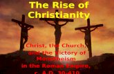 The Rise of Christianity Christ, the Church, and the Victory of Monotheism in the Roman Empire, c. A.D. 30-410.