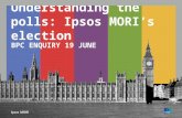 Understanding the polls: Ipsos MORI’s election BPC ENQUIRY 19 JUNE.