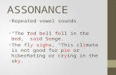 ASSONANCE Repeated vowel sounds “The red bell fell in the bed,” said Senge. The fly sighs, “This climate is not good for pie or hibernating or crying in.
