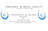 CONFERENCE ON MENTAL CAPACITY Thursday 5 th February 2009 Presentation by Deirdre Carroll CEO INCLUSION IRELAND National Association for People with an.