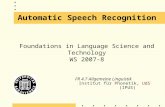 Automatic Speech Recognition FR 4.7 Allgemeine Linguistik Institut für Phonetik, UdS (IPUS) Foundations in Language Science and Technology WS 2007-8.