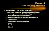 Chapter 8 The Housing Decision Where Do You Want to Live? Location is probably the main consideration in choosing a place to live. Usually people choose.
