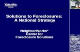 Solutions to Foreclosures: A National Strategy NeighborWorks ® Center for Foreclosure Solutions.