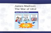 James Madison The War of 1812 CA 8 th Grade US History Standard 8.5.1.