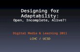Designing for Adaptability: Open, Incomplete, Alive?! Digital Media & Learning 2011 LCHC / UCSD.