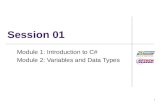 1 Session 01 Module 1: Introduction to C# Module 2: Variables and Data Types.