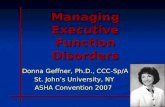 Managing Executive Function Disorders Donna Geffner, Ph.D., CCC-Sp/A Donna Geffner, Ph.D., CCC-Sp/A St. John’s University, NY ASHA Convention 2007 ASHA.