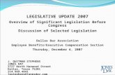 LEGISLATIVE UPDATE 2007 Overview of Significant Legislation Before Congress Discussion of Selected Legislation Dallas Bar Association Employee Benefits/Executive.