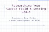 Researching Your Career Field & Setting Goals Rosemarie Sena Center Career Development Services.