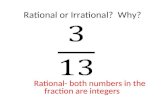 Rational or Irrational? Why? Rational- both numbers in the fraction are integers.