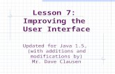 Lesson 7: Improving the User Interface Updated for Java 1.5, (with additions and modifications by) Mr. Dave Clausen.