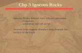 Chp 3 Igneous Rocks Igneous Rocks-derived from volcanic processes -volcanoes -submarine and sub-aerial Derived from magma chambers deep beneath the surface.