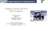 Oregon’s Road User Fee Pilot Program Presented to NEACT LaGrande, Oregon August 4, 2005 James Whitty, Manager Office of Innovative Partnerships and Alternative.