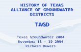 HISTORY OF TEXAS ALLIANCE OF GROUNDWATER DISTRICTS TAGD Texas Groundwater 2004 November 18 – 19 2004 Richard Bowers.