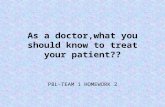 As a doctor,what you should know to treat your patient?? PBL-TEAM 1 HOMEWORK 2.
