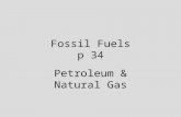 Fossil Fuels p 34 Petroleum & Natural Gas. Petroleum Found in sedimentary rocks such as limestone & sandstone Only about 1/3 of the oil is removed using.