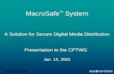 CPTWG Jan. 2002 MacroSafe TM System A Solution for Secure Digital Media Distribution Presentation to the CPTWG Jan. 15, 2002.
