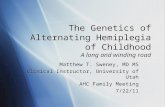 The Genetics of Alternating Hemiplegia of Childhood A long and winding road Matthew T. Sweney, MD MS Clinical Instructor, University of Utah AHC Family.