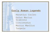 Early Roman Legends Horatius Cocles Gaius Mucius Scaevola Cincinnatus Marcus Manlius Tarpeia.