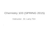 Chemistry 103 (SPRING 2015) Instructor: Dr. Larry Tirri.