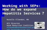 Working with SEPs: How do we expand Hepatitis Services ? Narelle Ellendon, RN HCV Director Harm Reduction Coalition, NYC ellendon@harmreduction.org ellendon@harmreduction.org.