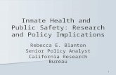 1 Inmate Health and Public Safety: Research and Policy Implications Rebecca E. Blanton Senior Policy Analyst California Research Bureau.
