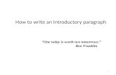 How to write an Introductory paragraph 1 “One today is worth two tomorrows.” Ben Franklin.