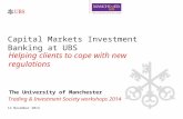 Trading & Investment Society workshops 2014 12 November 2014 Capital Markets Investment Banking at UBS The University of Manchester Helping clients to.