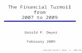 The Financial Turmoil from 2007 to 2009 Gerald P. Dwyer February 2009 Copyright Gerald P. Dwyer, Jr., 2008 and 2009.