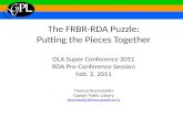 The FRBR-RDA Puzzle: Putting the Pieces Together OLA Super Conference 2011 RDA Pre-Conference Session Feb. 2, 2011 Thomas Brenndorfer Guelph Public Library.