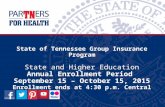 State of Tennessee Group Insurance Program State and Higher Education Annual Enrollment Period September 15 – October 15, 2015 Enrollment ends at 4:30.