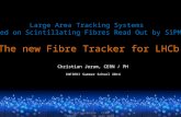 Large Area Tracking Systems Based on Scintillating Fibres Read Out by SiPMs The new Fibre Tracker for LHCb Christian Joram, CERN / PH INFIERI Summer School.