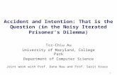 1 Accident and Intention: That is the Question (in the Noisy Iterated Prisoner’s Dilemma) Tsz-Chiu Au University of Maryland, College Park Department of.