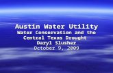 Austin Water Utility Water Conservation and the Central Texas Drought Daryl Slusher October 9, 2009.