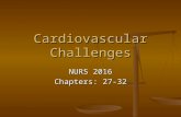 Cardiovascular Challenges NURS 2016 Chapters: 27-32.