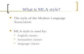 What is MLA style? The style of the Modern Language Association MLA style is used by:  English classes  humanities classes  language classes.