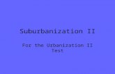 Suburbanization II For the Urbanization II Test. Suburbs and inner cities Suburban residents and jobs came from somewhere Growth now limited to suburbs.