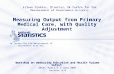 Measuring Output from Primary Medical Care, with Quality Adjustment Workshop on measuring Education and Health Volume Output OECD, Paris 6-7 June 2007.