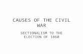 CAUSES OF THE CIVIL WAR SECTIONALISM TO THE ELECTION OF 1860.