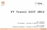 FT Travel GIST 2012 Mari Matoba US Manager, Customer & Market Insights Anna Tatham Community Manager, Customer & Market Insights.