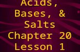 Acids, Bases, & Salts Chapter 20 Lesson 1. What is an ACID? pH less than 7 Neutralizes bases Forms H + ions in solution Corrosive-reacts with most metals.