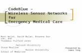 CodeBlue – Wireless Sensor Networks for Emergency Medical Care Matt Welsh, David Malan, Breanne Duncan, and Thaddeus Fulford-Jones Harvard University Steve.