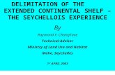 DELIMITATION OF THE EXTENDED CONTINENTAL SHELF – THE SEYCHELLOIS EXPERIENCE By Raymond F. ChangTave Technical Adviser Ministry of Land Use and Habitat.